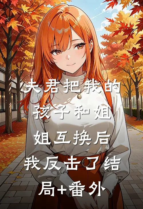 夫君把我的孩子和姐姐互换后，我反击了结局+番外