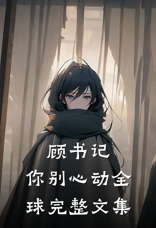 顾书记，你别心动全球完整文集