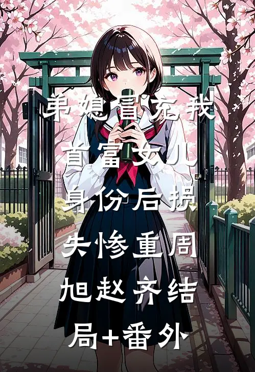 弟媳冒充我首富女儿身份后损失惨重周旭赵齐结局+番外