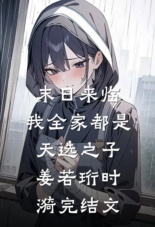 末日来临，我全家都是天选之子姜若珩时漪完结文