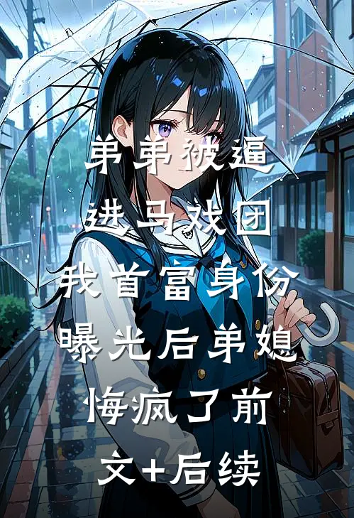 弟弟被逼进马戏团，我首富身份曝光后弟媳悔疯了前文+后续