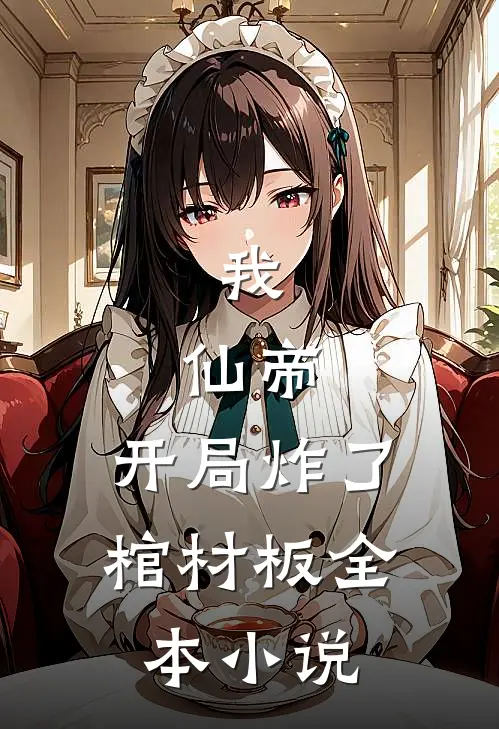 我，仙帝，开局炸了棺材板全本小说