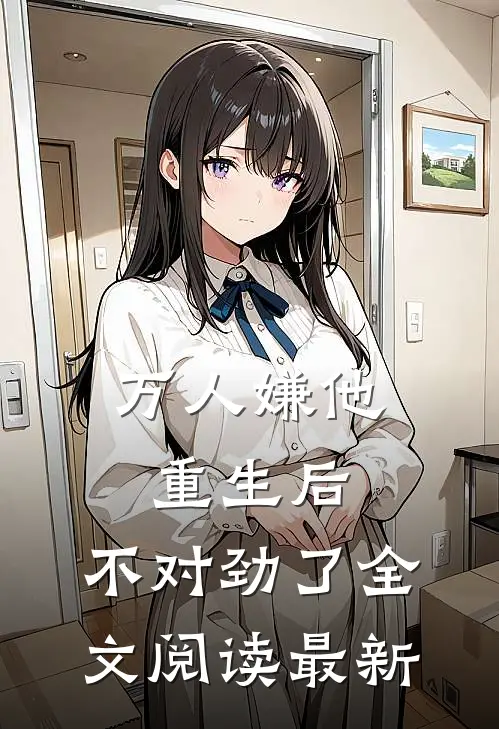 万人嫌他重生后，不对劲了全文阅读最新