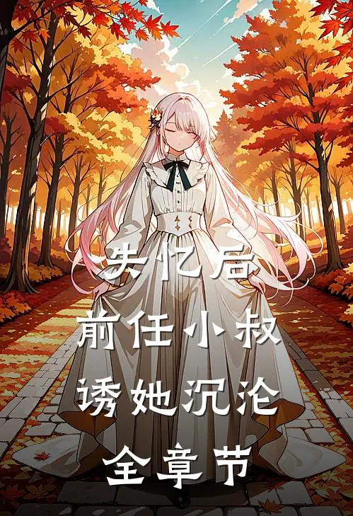 失忆后，前任小叔诱她沉沦全章节