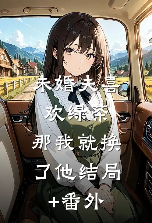 未婚夫喜欢绿茶，那我就换了他结局+番外