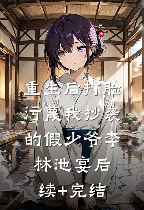 重生后打脸污蔑我抄袭的假少爷李林池宴后续+完结