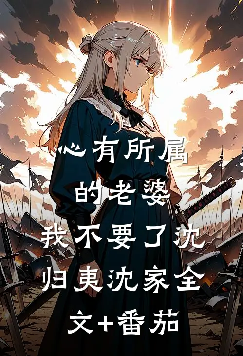 心有所属的老婆，我不要了沈归夷沈家全文+番茄
