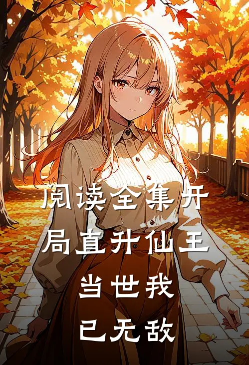 阅读全集开局直升仙王，当世我已无敌