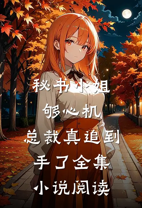 秘书小姐够心机，总裁真追到手了全集小说阅读