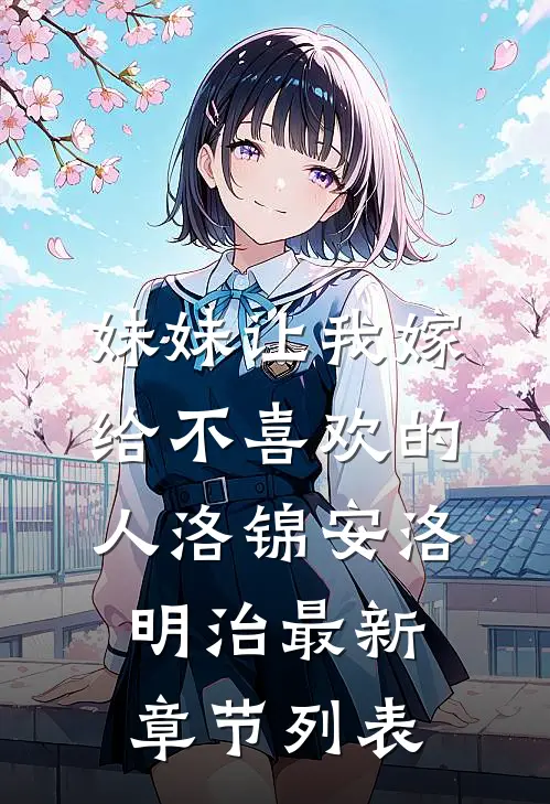 妹妹让我嫁给不喜欢的人洛锦安洛明治最新章节列表
