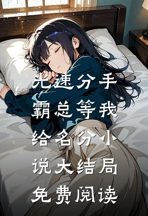 光速分手，霸总等我给名分小说大结局免费阅读