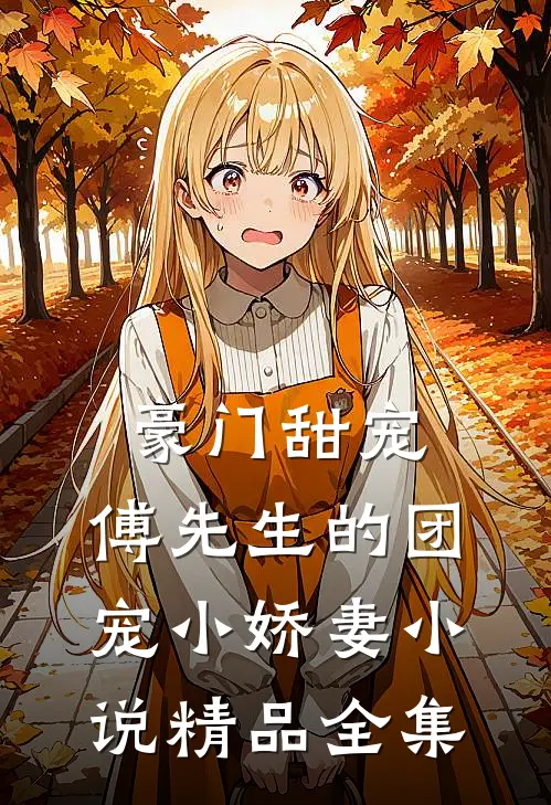 豪门甜宠:傅先生的团宠小娇妻小说精品全集