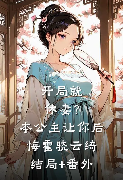 开局就休妻？本公主让你后悔霍骁云绮结局+番外