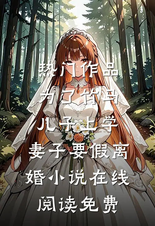 热门作品为了竹马儿子上学，妻子要假离婚小说在线阅读免费