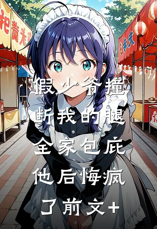 假少爷撞断我的腿，全家包庇他后悔疯了前文+