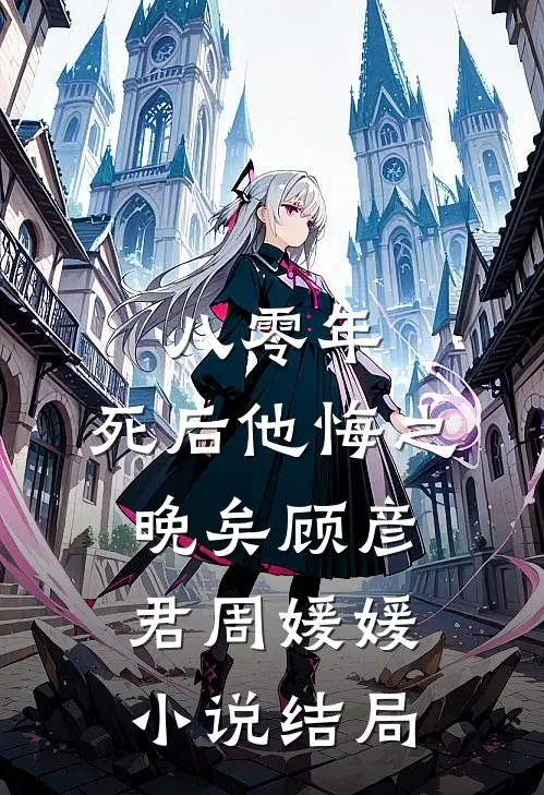 八零年，死后他悔之晚矣顾彦君周媛媛小说结局