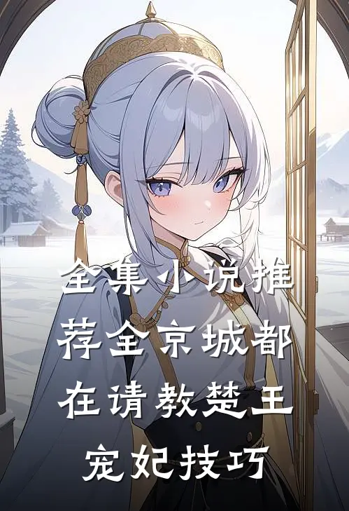 全集小说推荐全京城都在请教楚王宠妃技巧