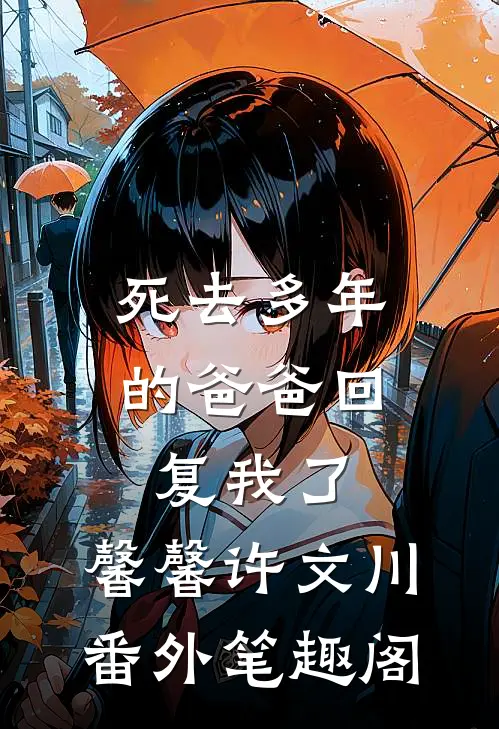 死去多年的爸爸回复我了：馨馨许文川番外笔趣阁