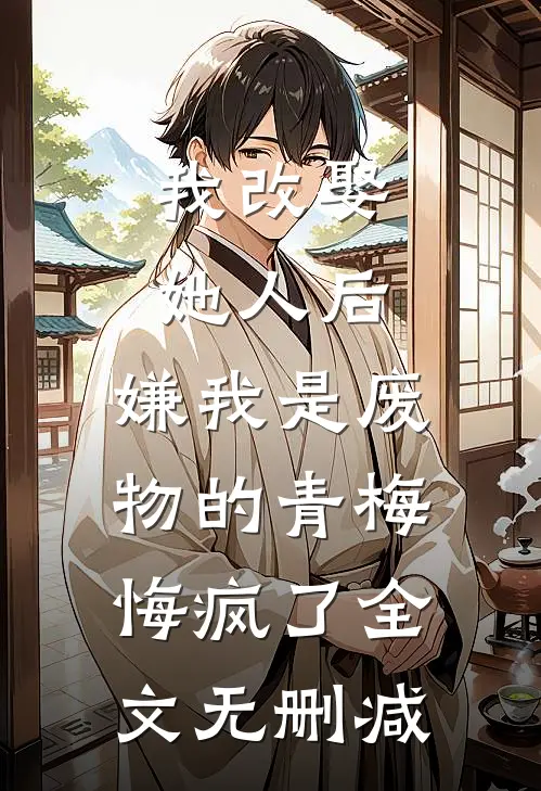 我改娶她人后，嫌我是废物的青梅悔疯了全文无删减