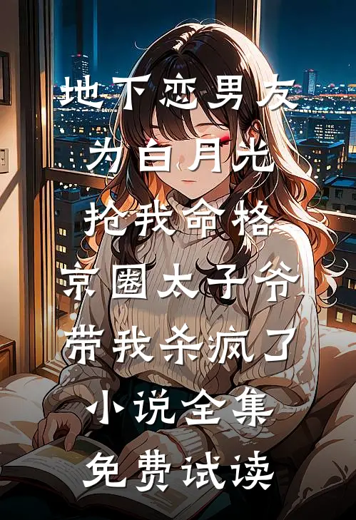 地下恋男友为白月光抢我命格，京圈太子爷带我杀疯了小说全集免费试读