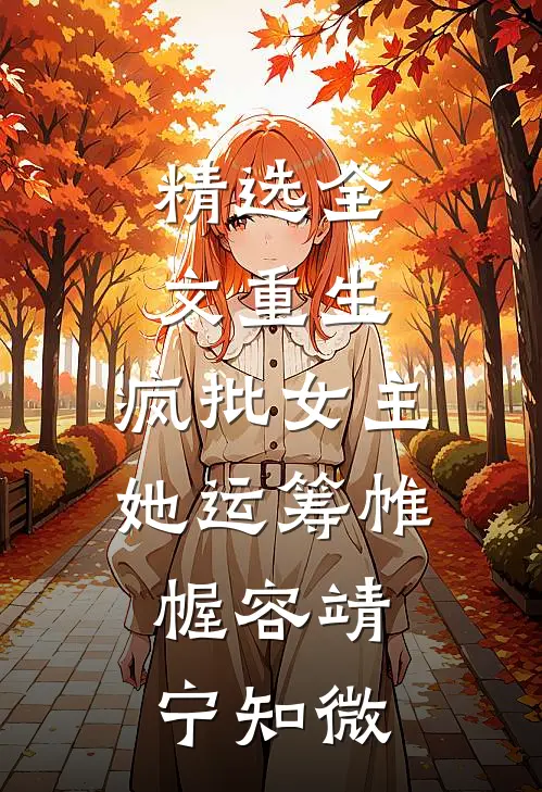 精选全文重生：疯批女主她运筹帷幄容靖宁知微