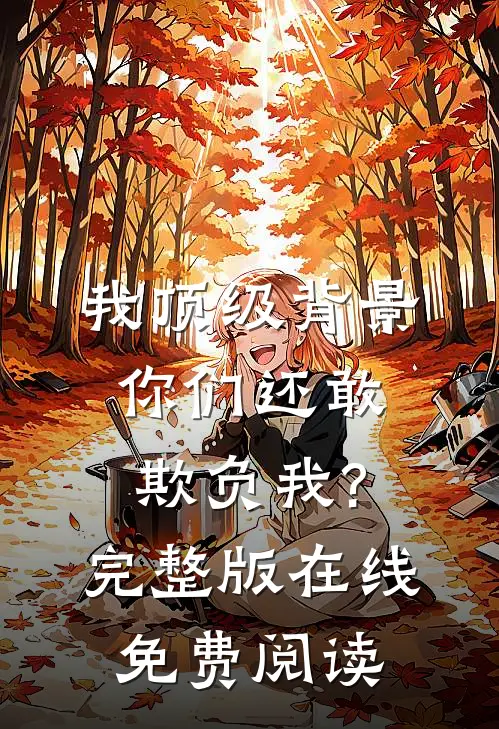 我顶级背景,你们还敢欺负我?完整版在线免费阅读