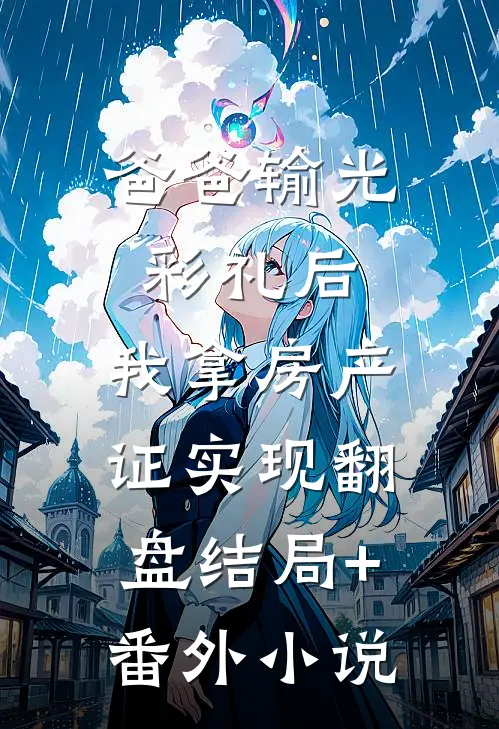 爸爸输光彩礼后，我拿房产证实现翻盘结局+番外小说