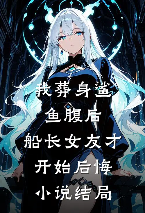 我葬身鲨鱼腹后，船长女友才开始后悔小说结局