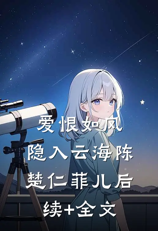 爱恨如风，隐入云海陈楚仁菲儿后续+全文