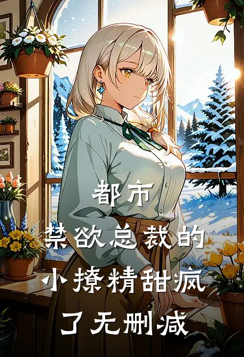 都市：禁欲总裁的小撩精甜疯了无删减