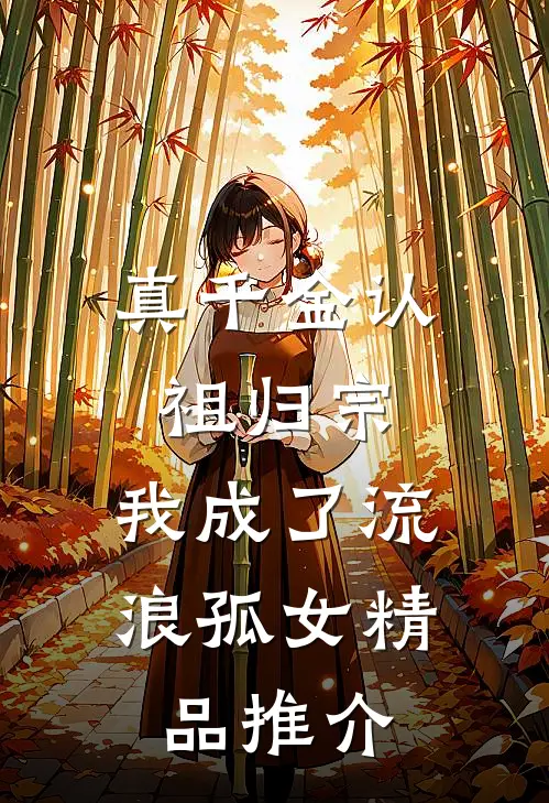 真千金认祖归宗，我成了流浪孤女精品推介