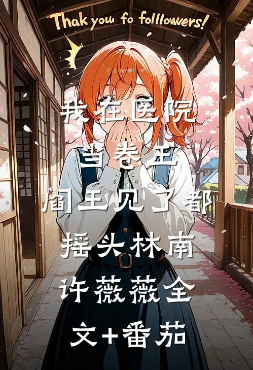 我在医院当卷王，阎王见了都摇头林南许薇薇全文+番茄