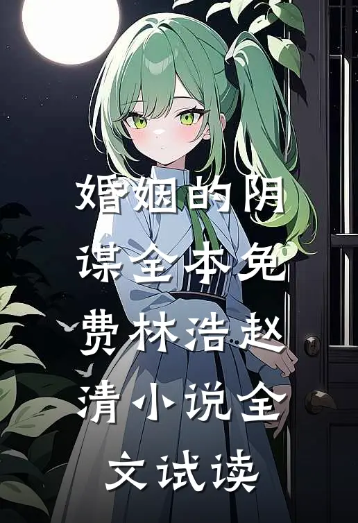 婚姻的阴谋全本免费林浩赵清小说全文试读
