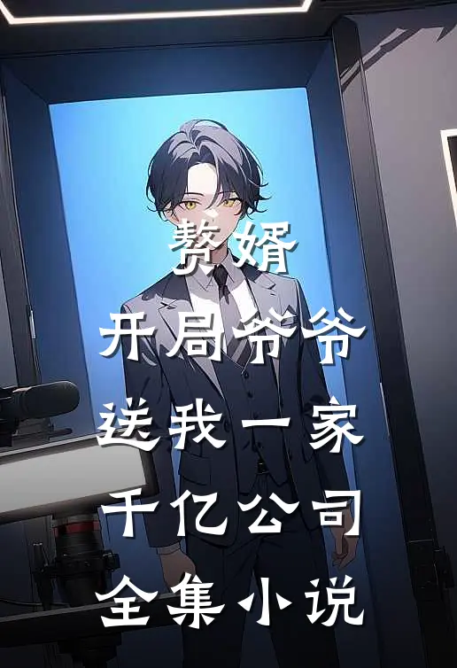 赘婿：开局爷爷送我一家千亿公司全集小说