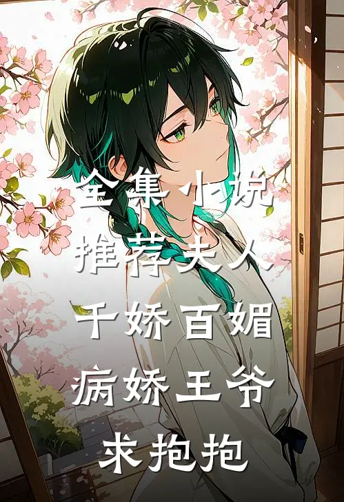 全集推荐夫人千娇百媚,病娇王爷求抱抱免费观看