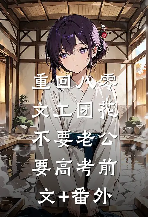 重回八零，文工团花不要老公要高考前文+番外