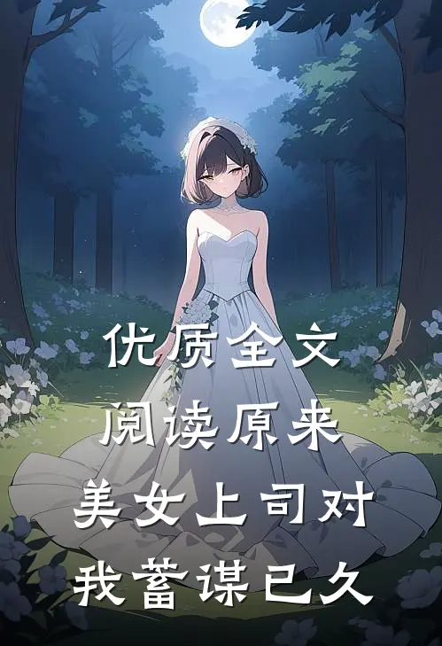 优质全文阅读原来，美女上司对我蓄谋已久