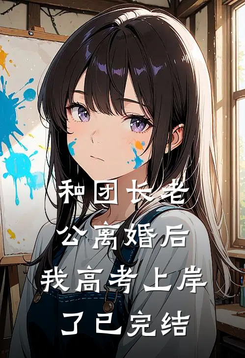 和团长老公离婚后，我高考上岸了已完结