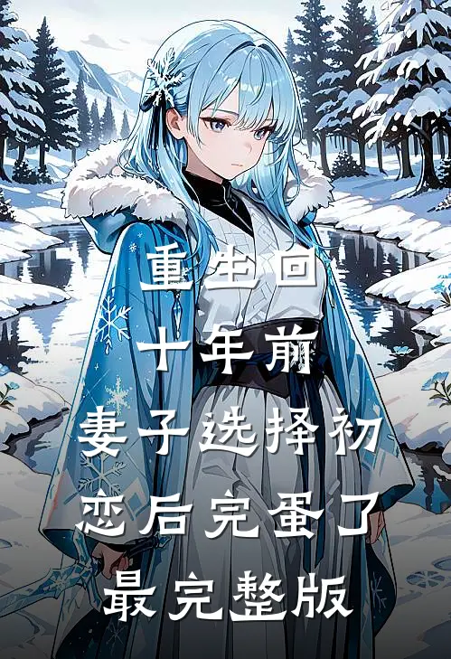 重生回十年前，妻子选择初恋后完蛋了最完整版
