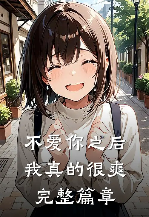 不爱你之后，我真的很爽完整篇章