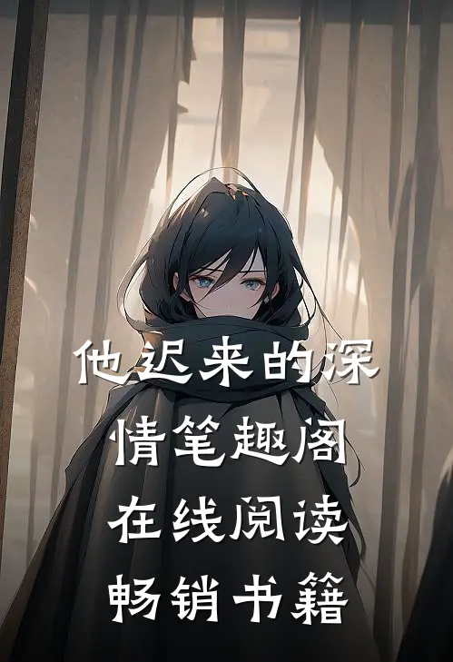 他迟来的深情笔趣阁在线阅读畅销书籍