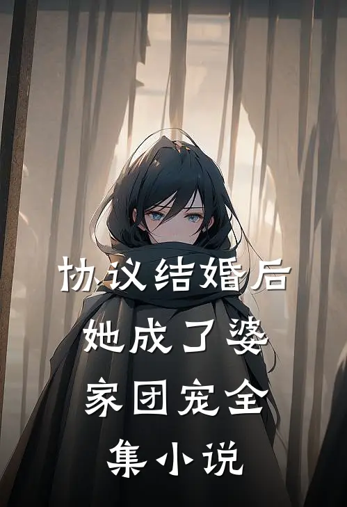 协议结婚后，她成了婆家团宠全集小说