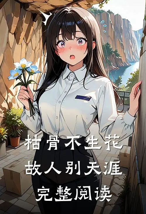 枯骨不生花，故人别天涯完整阅读