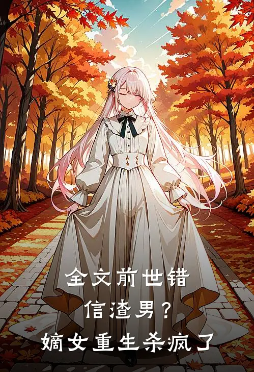 全文前世错信渣男?嫡女重生杀疯了免费阅读