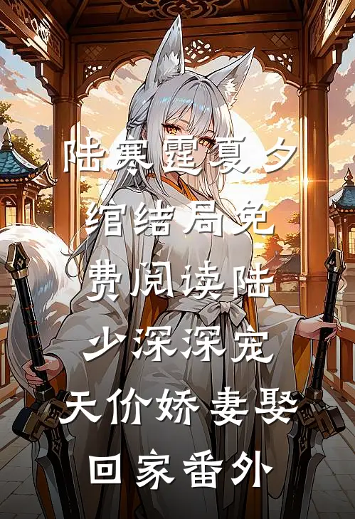 陆寒霆夏夕绾结局免费阅读陆少深深宠：天价娇妻娶回家番外