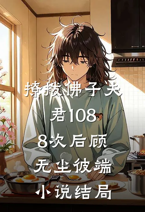 撩拨佛子夫君1088次后顾无尘彼端小说结局