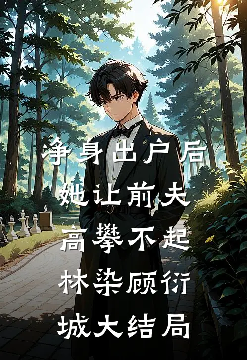 净身出户后，她让前夫高攀不起林染顾衍城大结局