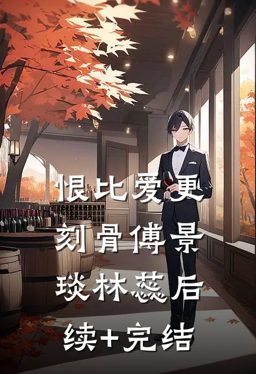 恨比爱更刻骨傅景琰林蕊后续+完结