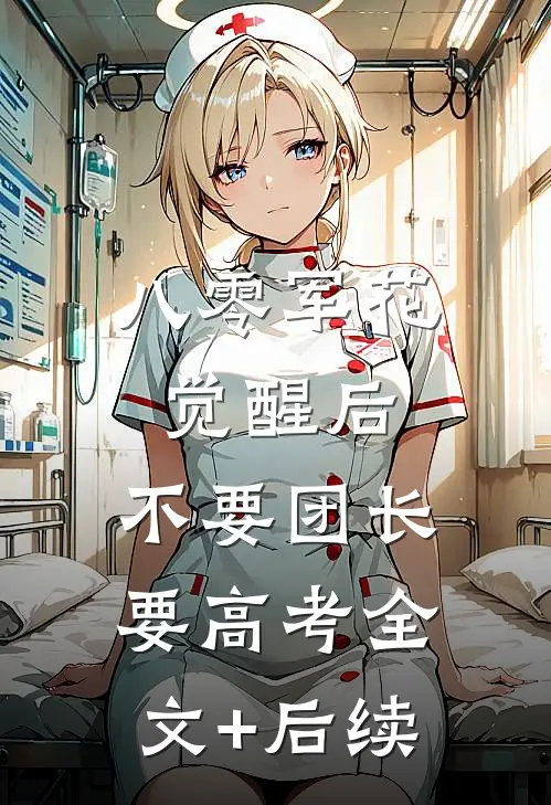 八零军花觉醒后，不要团长要高考全文+后续