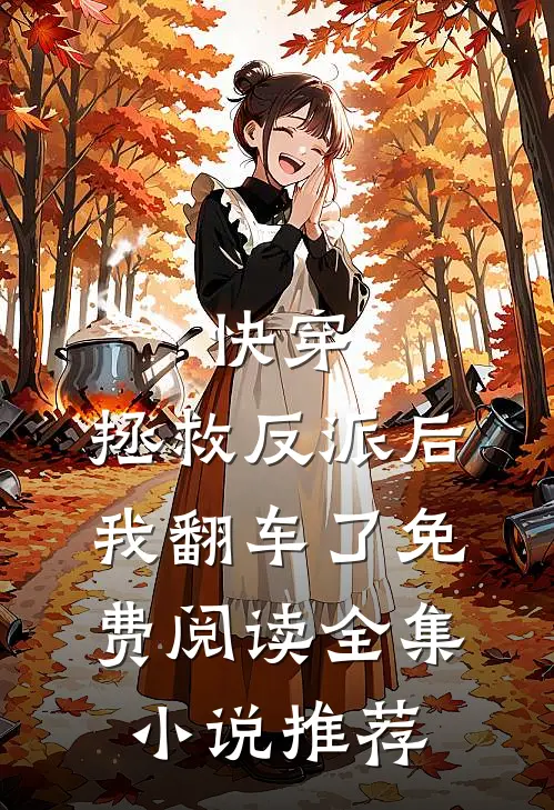 快穿:拯救反派后,我翻车了免费阅读全集小说推荐